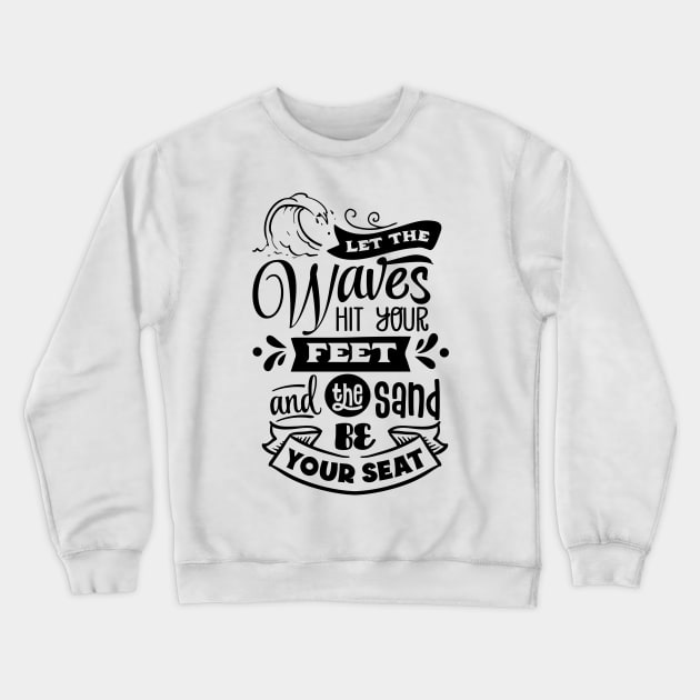 Let the waves hit your feet and the sand be your seat Crewneck Sweatshirt by busines_night